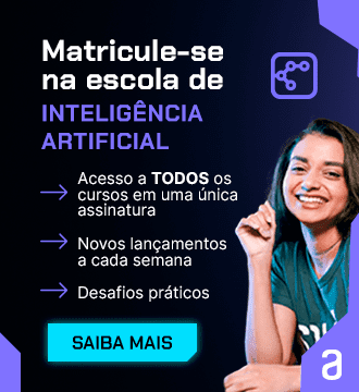 Banner da Escola de Inteligência Artificial (IA): Matricula-se na escola de Inteligência Artificial (IA). Junte-se a uma comunidade de mais de 500 mil estudantes. Na Alura você tem acesso a todos os cursos em uma única assinatura; tem novos lançamentos a cada semana; desafios práticos. Clique e saiba mais!