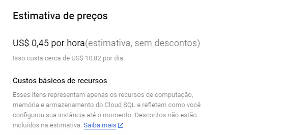 Captura de tela com a estimativa de preços, na tela de configurações de criação de uma instância no Google Cloud. A estimativa, no exemplo, é de 45 centavos de dólar por hora e 10 dólares e 82 centavos por dia. Há também um breve texto explicativo dizendo que esse valor representa os recursos de computação, memória e armazenamento, e refletem como a instância está configurada até o momento. Descontos não estão incluídos na estimativa.