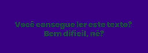 Imagem que mostra os dizeres bastante difíceis de ler “Você consegue ler este texto? Bem difícil, né?”, em uma cor verde, sobre um fundo azul escuro.